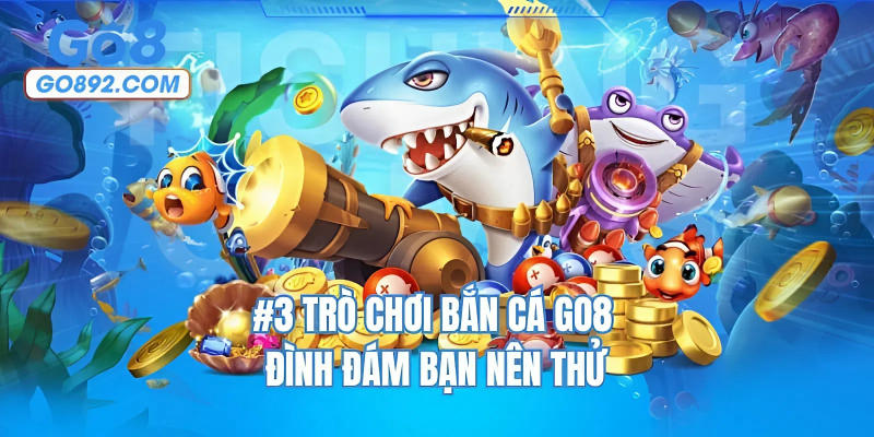 #3 trò chơi bắn cá GO8 đình đám bạn nên thử