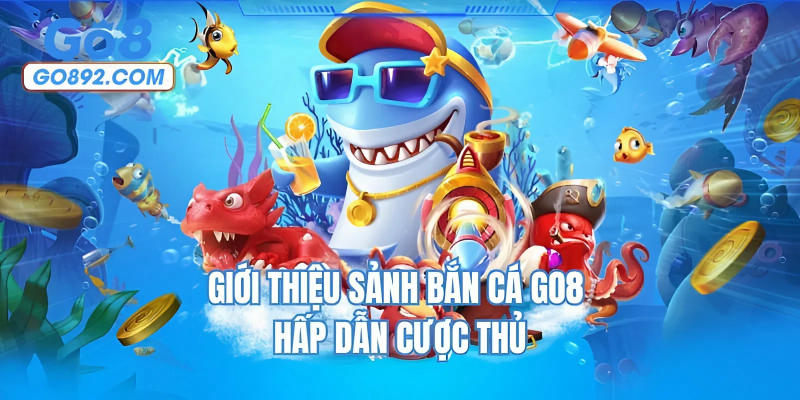 Giới thiệu sảnh bắn cá GO8 hấp dẫn cược thủ