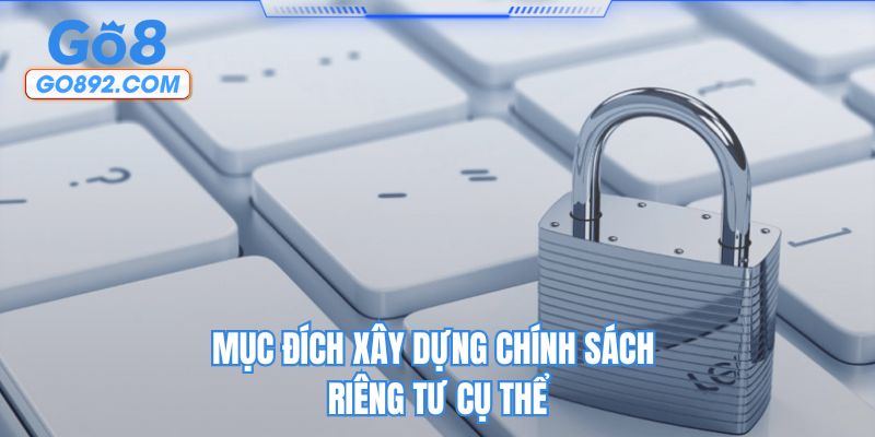 Mục đích xây dựng chính sách riêng tư cụ thể