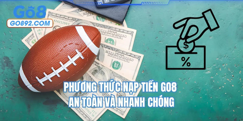 Phương thức nạp tiền GO8 an toàn và nhanh chóng