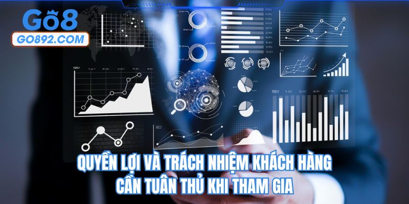 Quyền lợi và trách nhiệm khách hàng cần tuân thủ khi tham gia