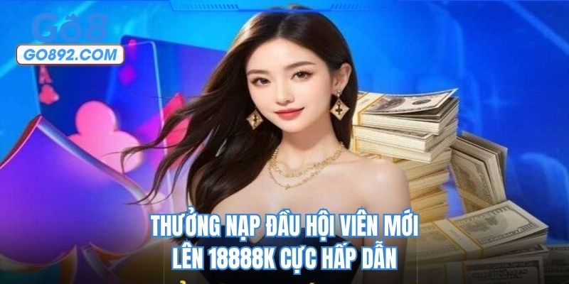 Thưởng nạp đầu hội viên mới lên 18888k cực hấp dẫn